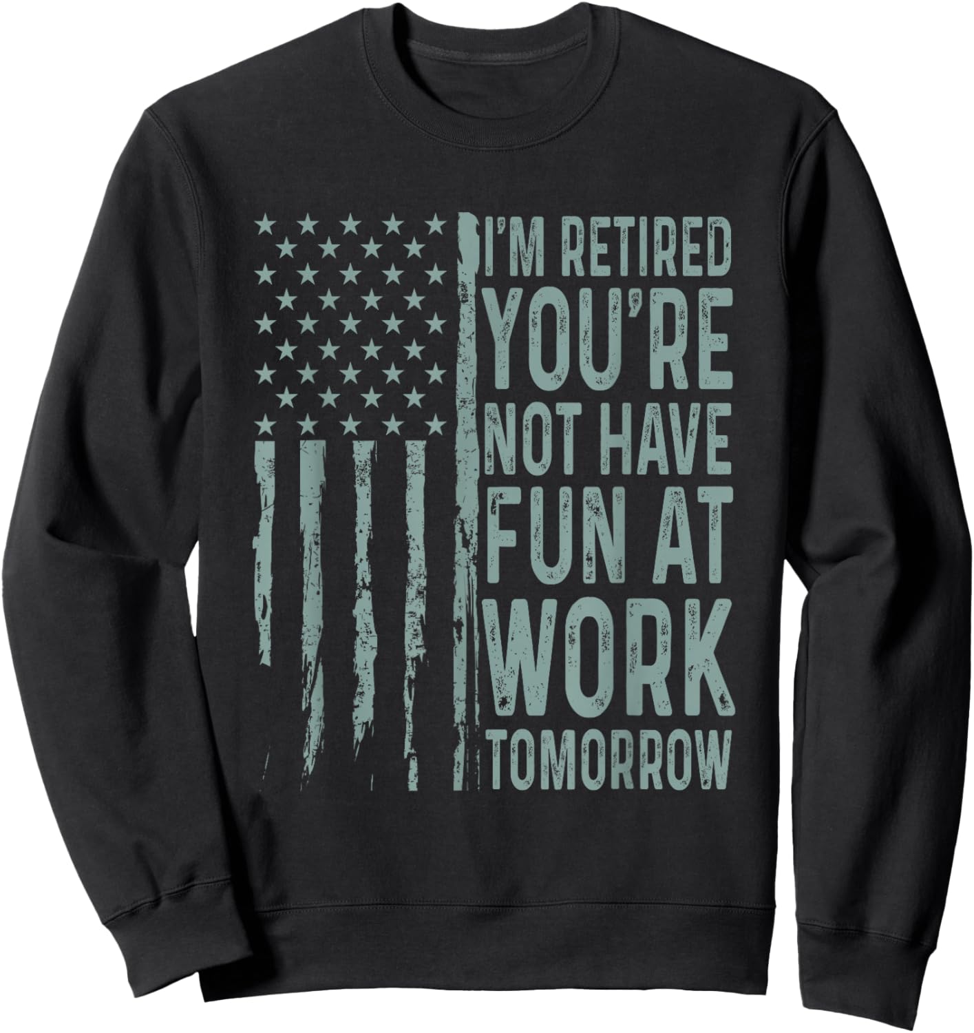 I'm Retired You're Not Have Fun at Work Tomorrow USA Flag Sweatshirt - Sweatshirt | Black