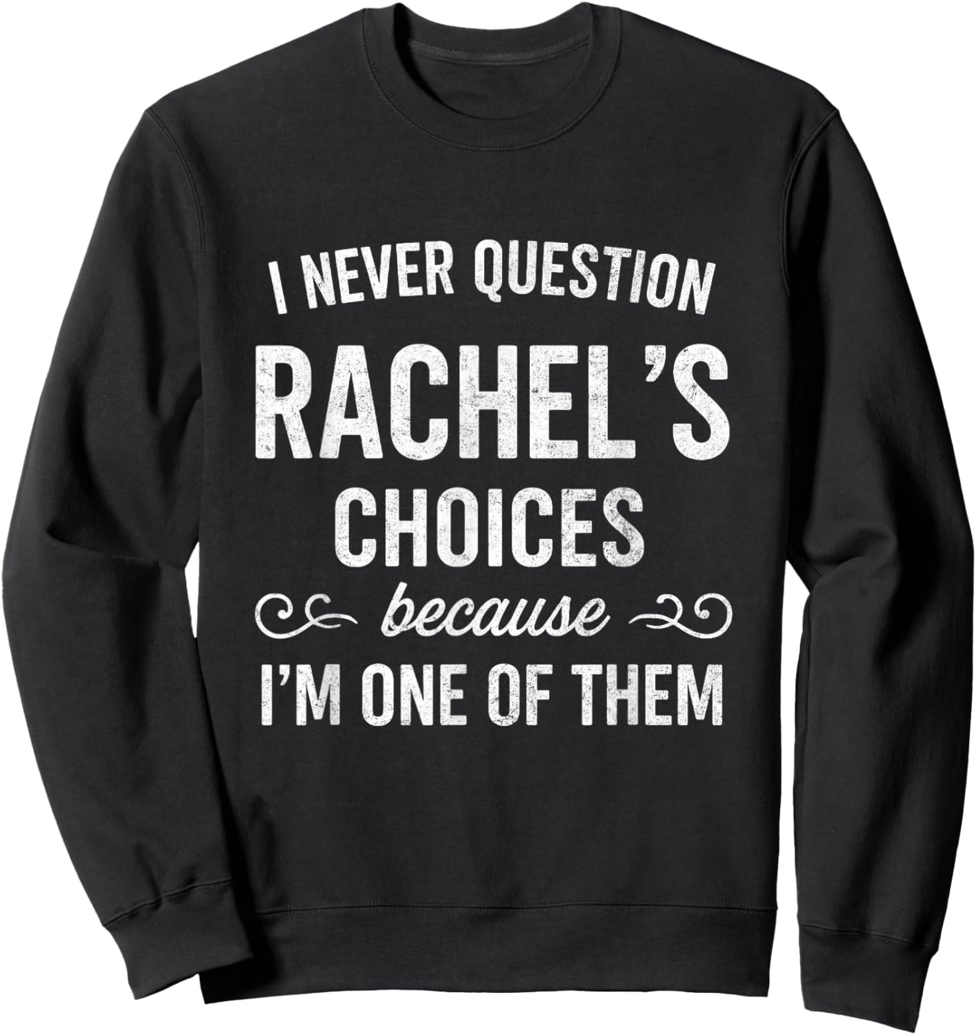 I Never Question RACHEL's Choices Because I'm One of Them Sweatshirt - Sweatshirt | Black