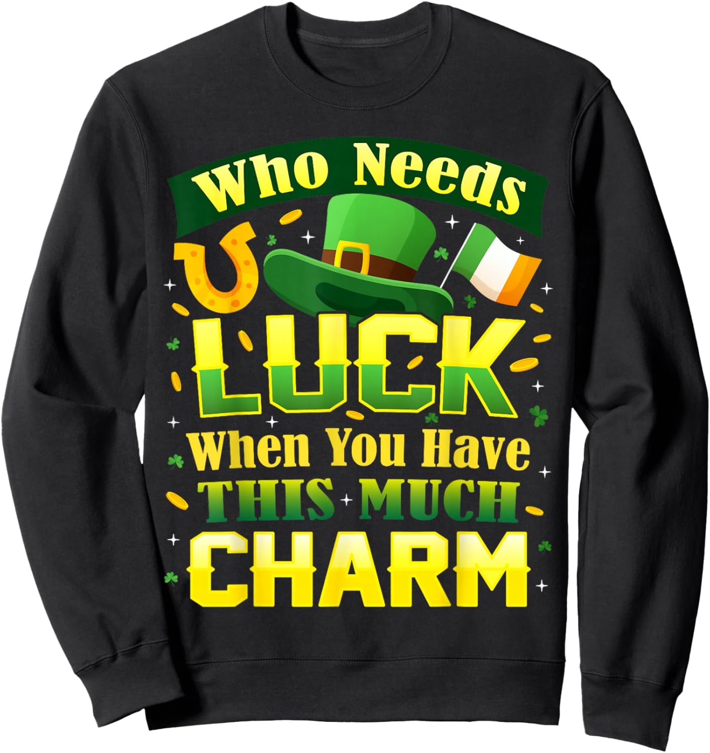 Who Needs Luck When You Have This Much Charm St. Patrick's Sweatshirt - Sweatshirt | Black