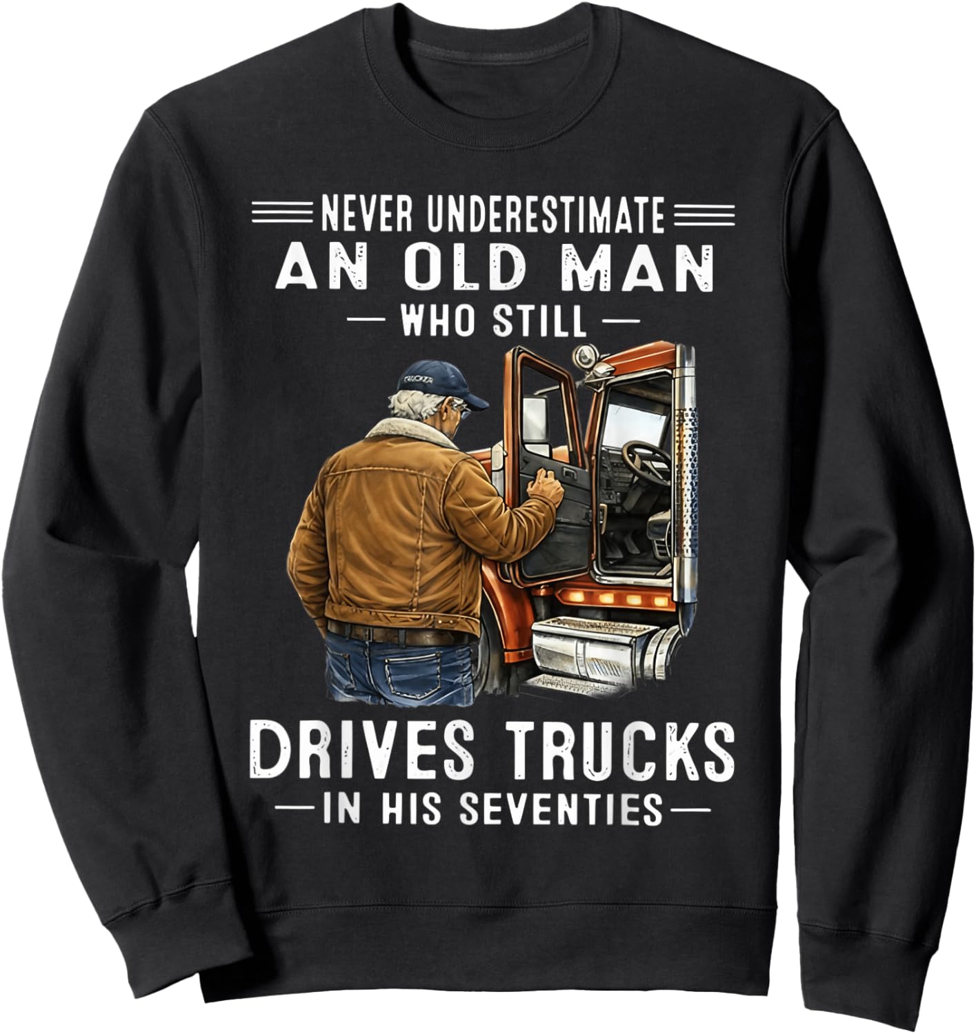 Never Underestimate an Old Man Who Still Drives Trucks Sweatshirt - Sweatshirt | Black
