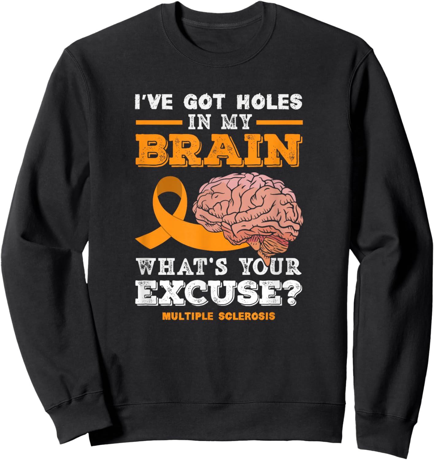 I've Got Holes in My Brain What's Your Excuse? Funny MS Sweatshirt - Sweatshirt | Black