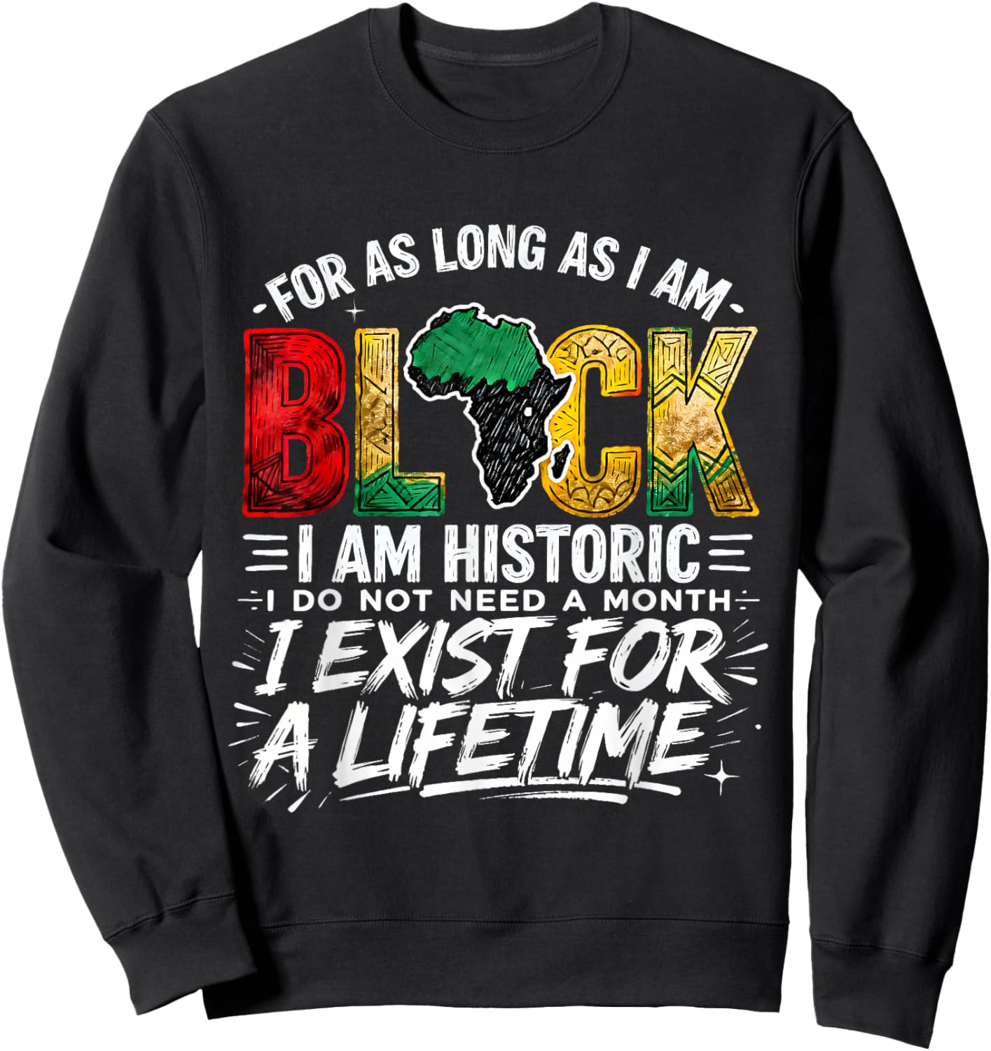 for As LongAs I Am Black Historic Lifetime African Quote Sweatshirt - Sweatshirt | Black