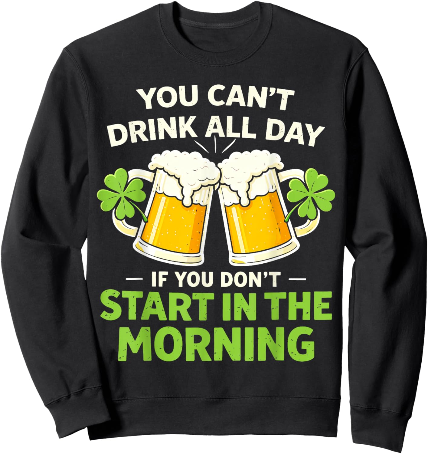 You Cant Drink All Day St Patrick's Day Funny Irish Drinking Sweatshirt - Sweatshirt | Black