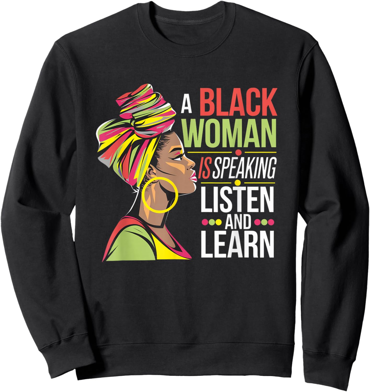 A Black Woman is Speaking Listen and Learn Quotes Sweatshirt - Sweatshirt | Black
