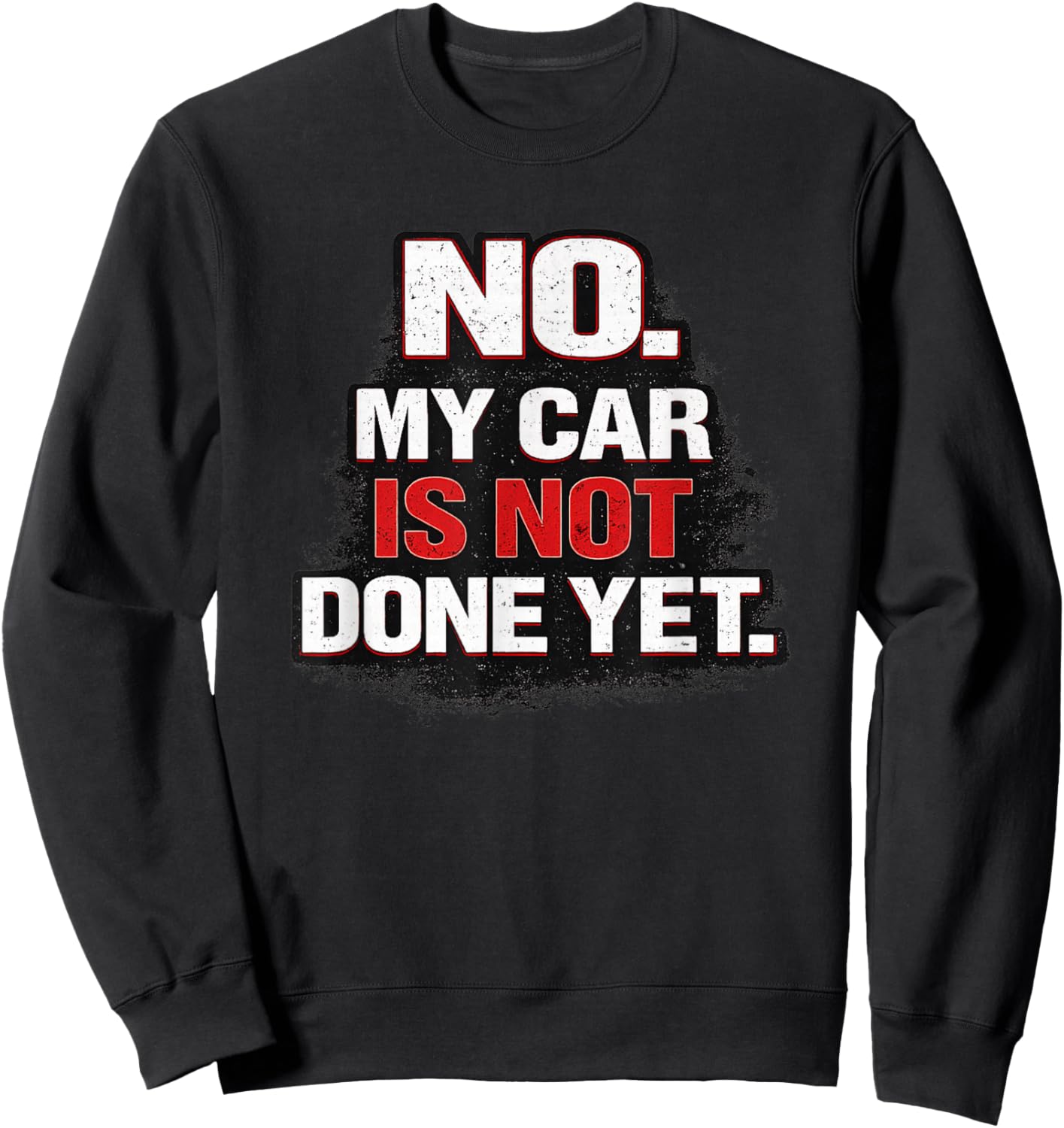 No I Am Not Done with My Car Yet Mechanic Quote Sweatshirt - Sweatshirt | Black