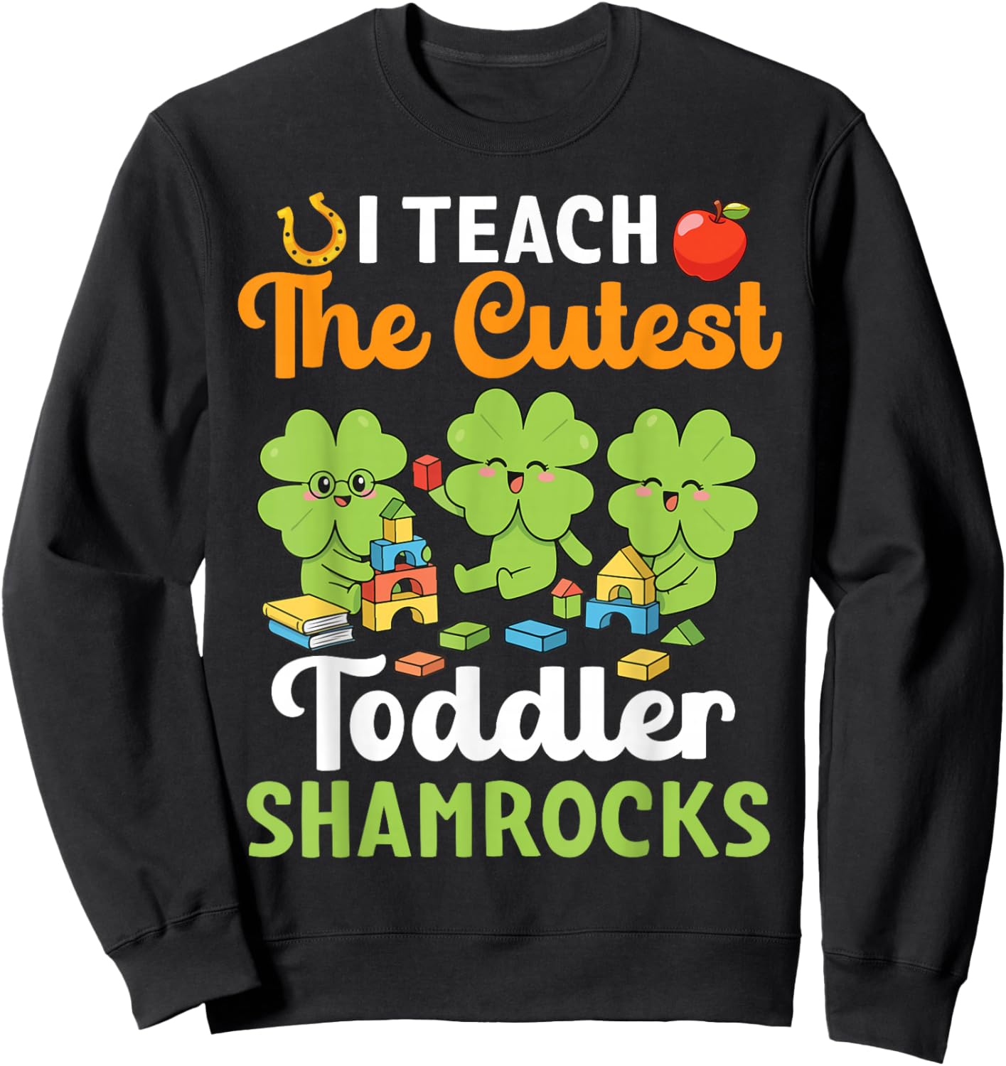 I Teach The Cutest Toddler Shamrocks St Patricks Day Teacher Sweatshirt - Sweatshirt | Black