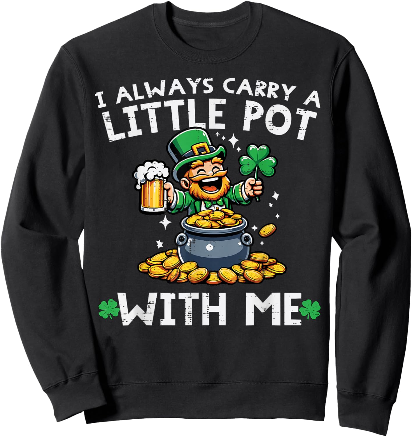 St Patricks Day I Always Carry Little Pot Saint Pattys Men Sweatshirt - Sweatshirt | Black