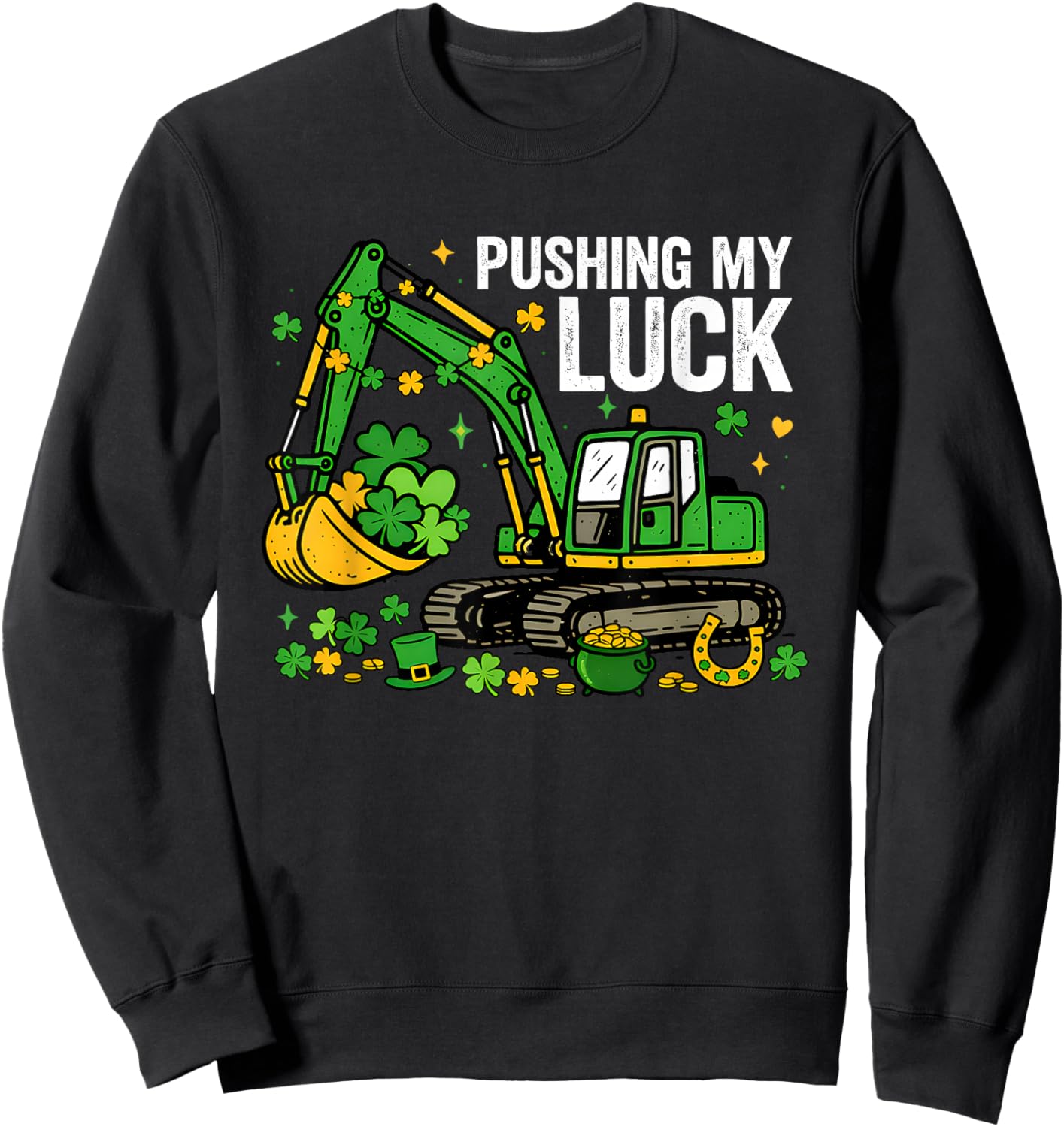 Lucky Shamrock Excavator Pushing My Luck St. Patricks Day Sweatshirt - Sweatshirt | Black