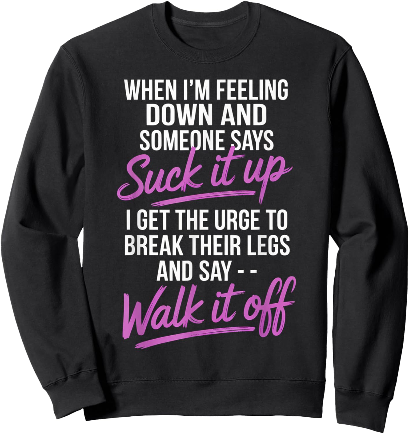 When I'm Feeling Down and Someone Says Suck It Up I Get The Sweatshirt - Sweatshirt | Black