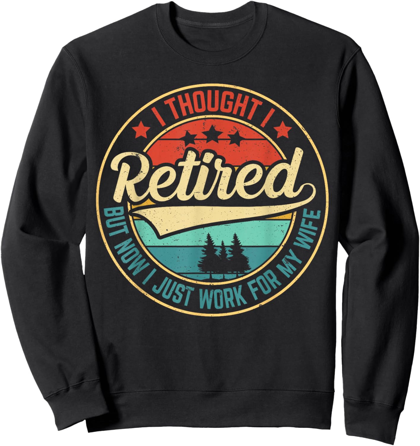 Retirement Humor I Thought I Retired But Now I Work for Wife Sweatshirt - Sweatshirt | Black