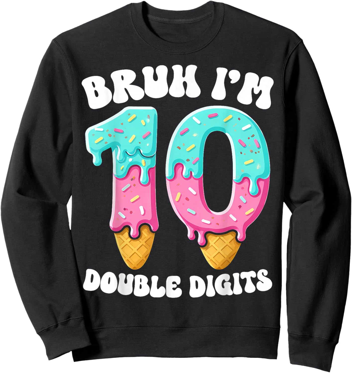 Bruh I'm Double Digits 10 Years Ice Cream Drip 10th Birthday Sweatshirt - Sweatshirt | Black
