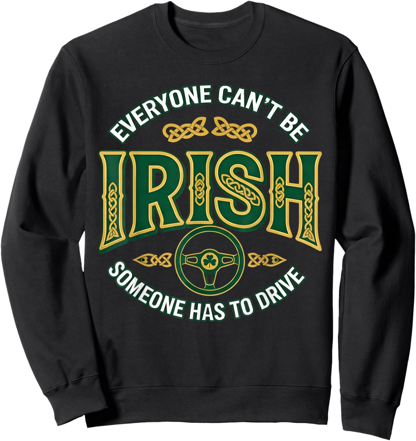 Everyone Can't Be Irish Someone Has to Drive Sweatshirt - Sweatshirt | Black