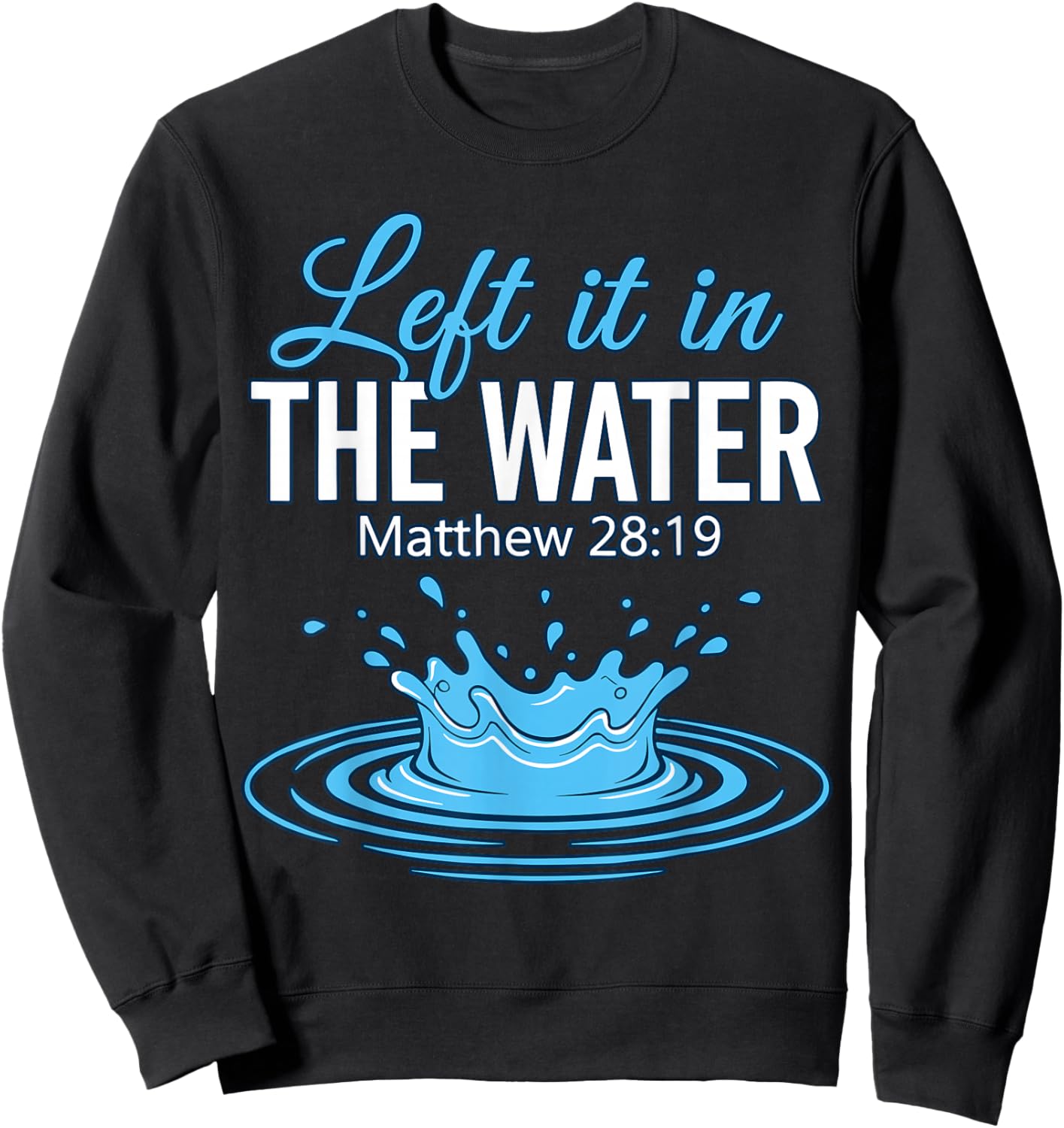 Left It in The Water Baptized Baptism Sweatshirt - Sweatshirt | Black