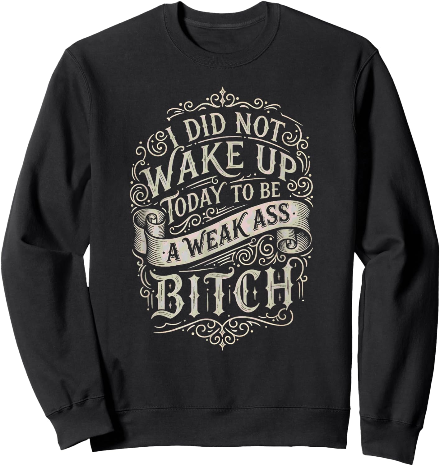 did not Wake up Today to be a Weak Ass Bitch Inspirational Sweatshirt - Sweatshirt | Black