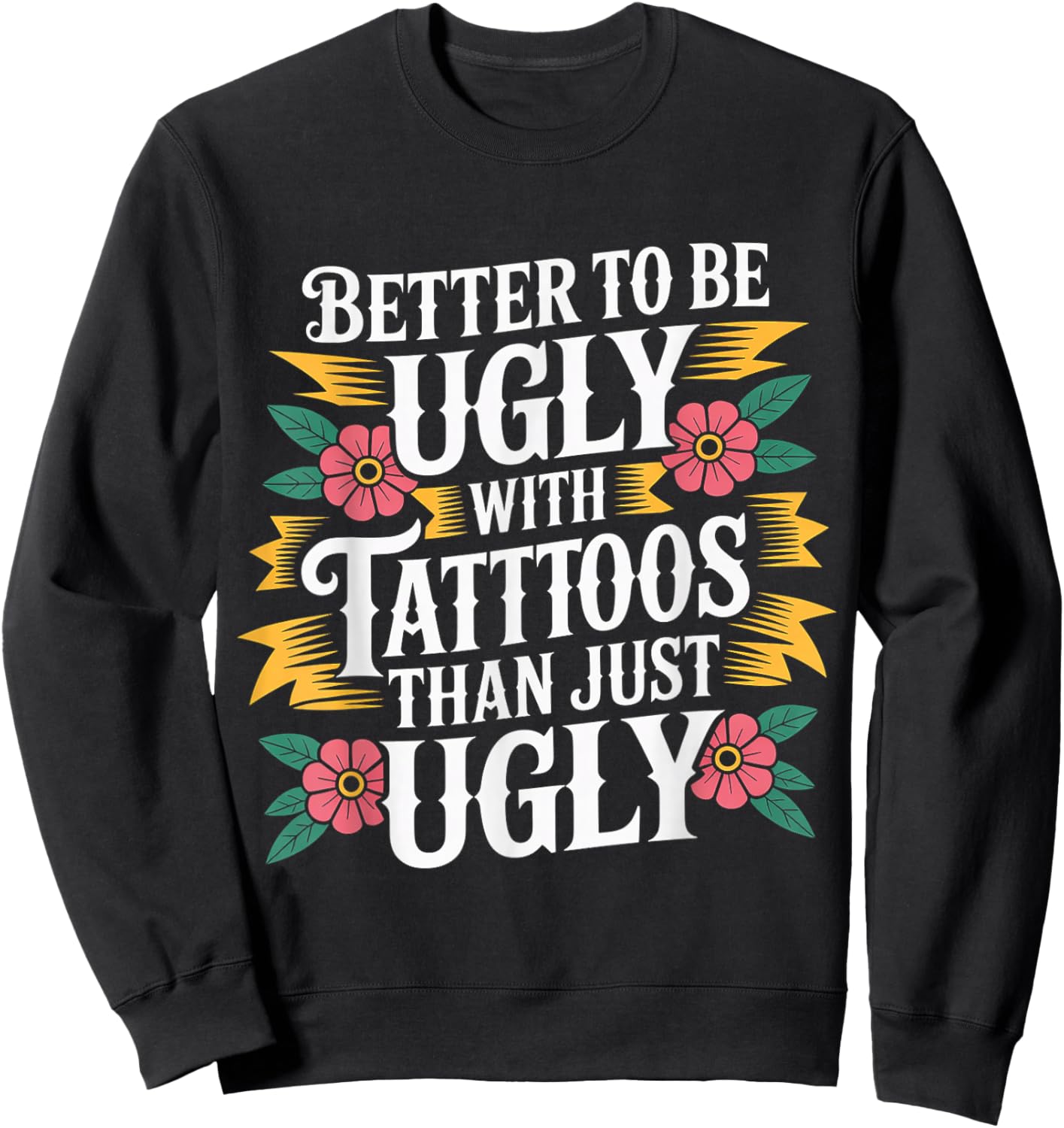 Better to Be Ugly with Tattoos Than Just Ugly Sweatshirt - Sweatshirt | Black