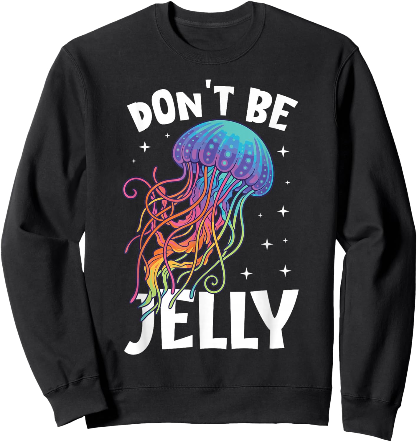 Don't Be Jelly Funny Colorful Jellyfish Sweatshirt - Sweatshirt | Black