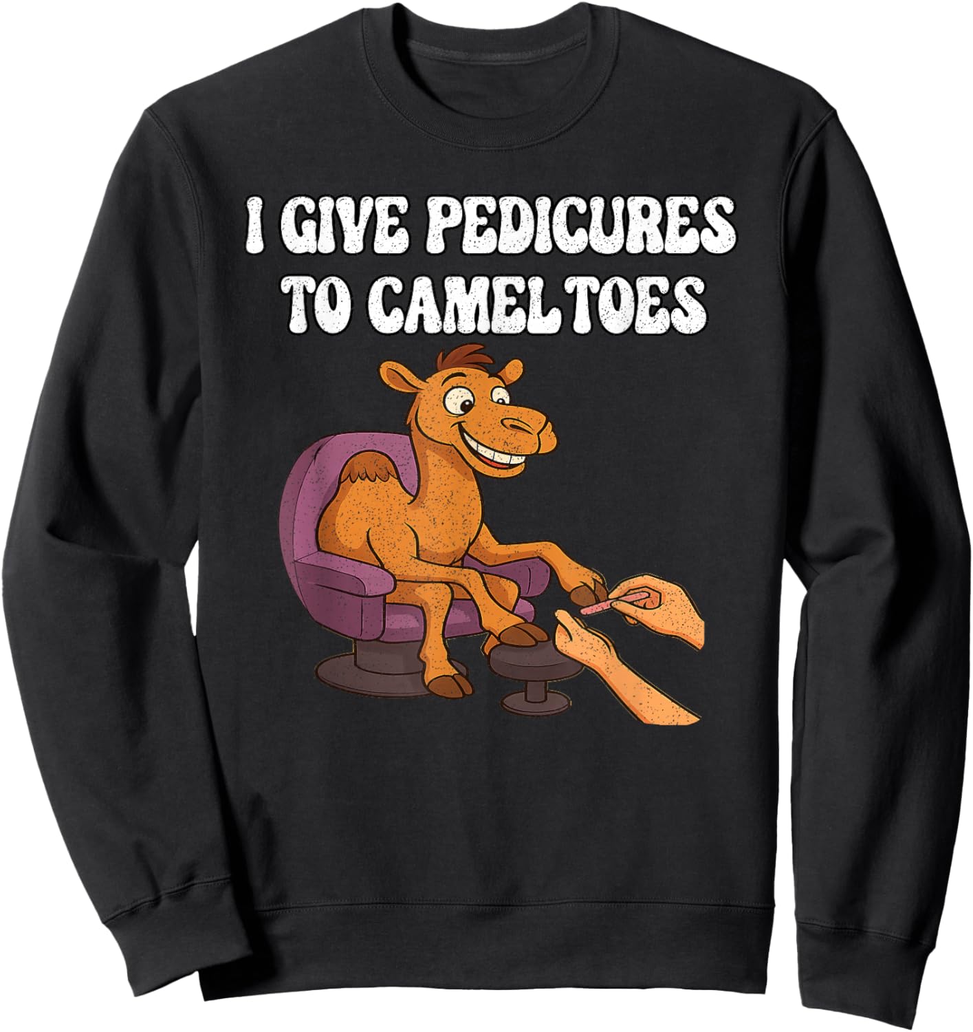 I Give Pedicures to Camel Toes Sweatshirt - Sweatshirt | Black