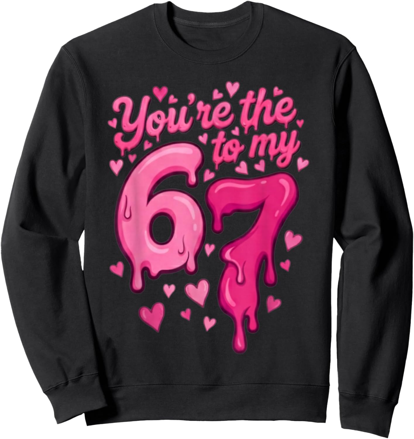 6 7 Valentines 67 You're The 6 to My 7 Funny Men Women Kids Sweatshirt - Sweatshirt | Black