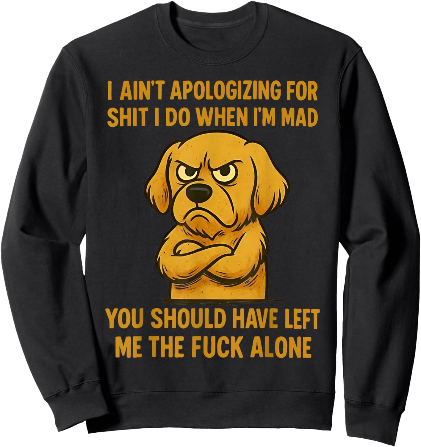 Dog I Ain't Apologizing for Shit I Do When I'm Mad You Sweatshirt - Sweatshirt | Black