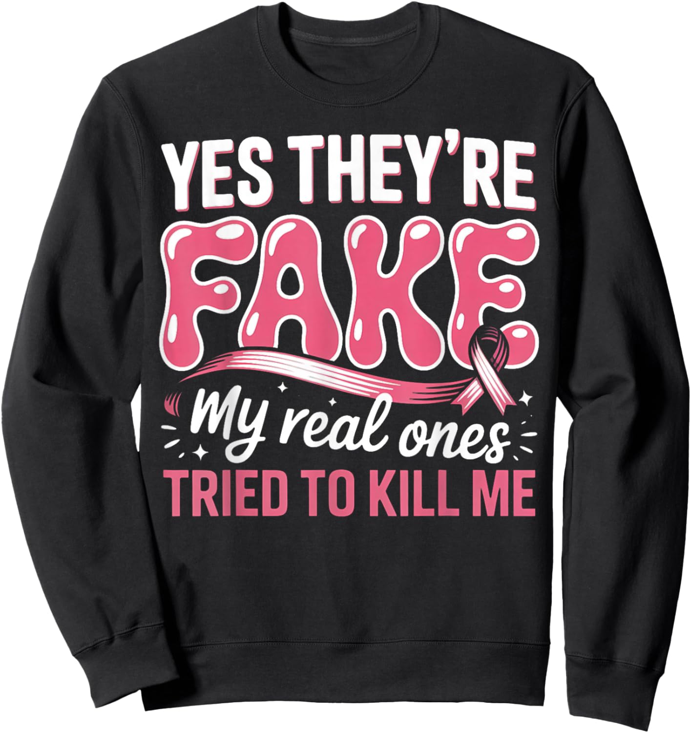 Breast Cancer Yes They're Fake My Real Ones Tried to Kill Me Sweatshirt - Sweatshirt | Black