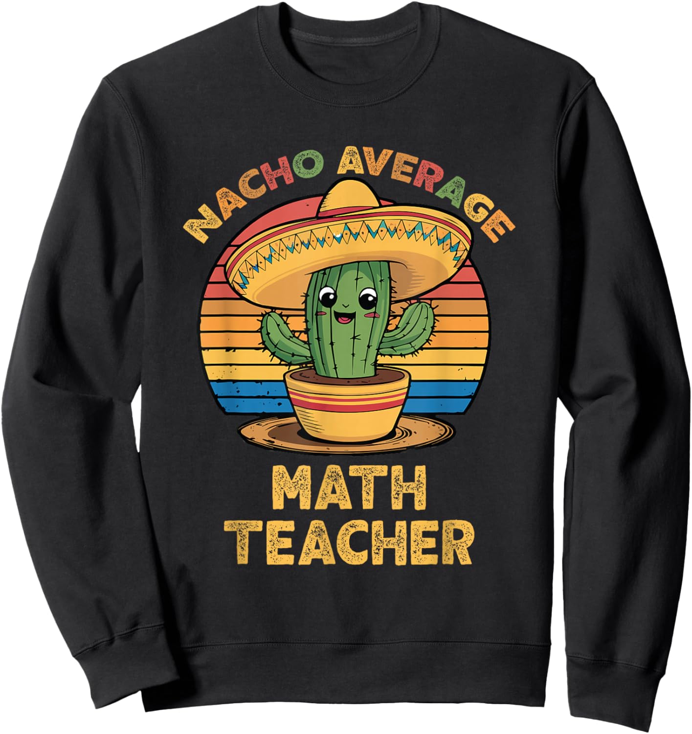 Nacho Average Math Teacher Cinco De Mayo Mexican Funny Sweatshirt - Sweatshirt | Black