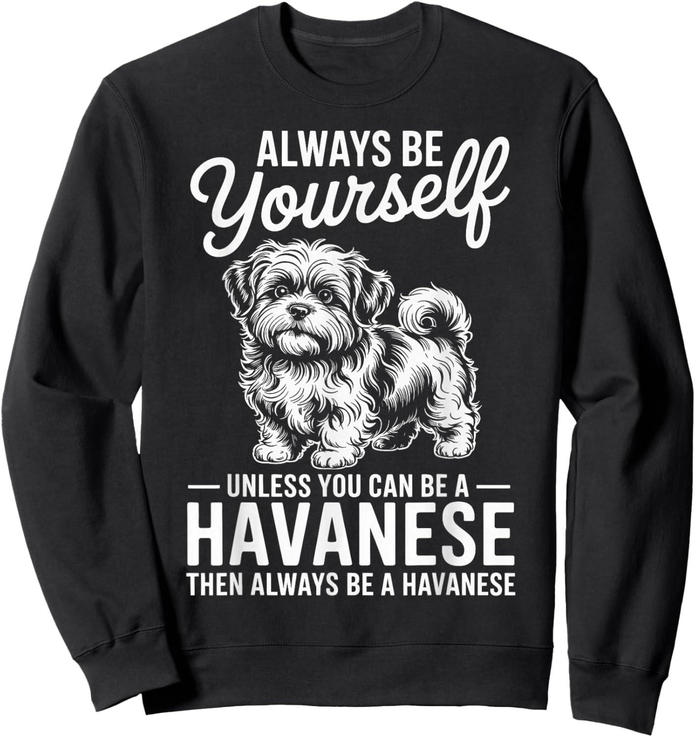 Be A Havanese Funny Havanese Sweatshirt - Sweatshirt | Black
