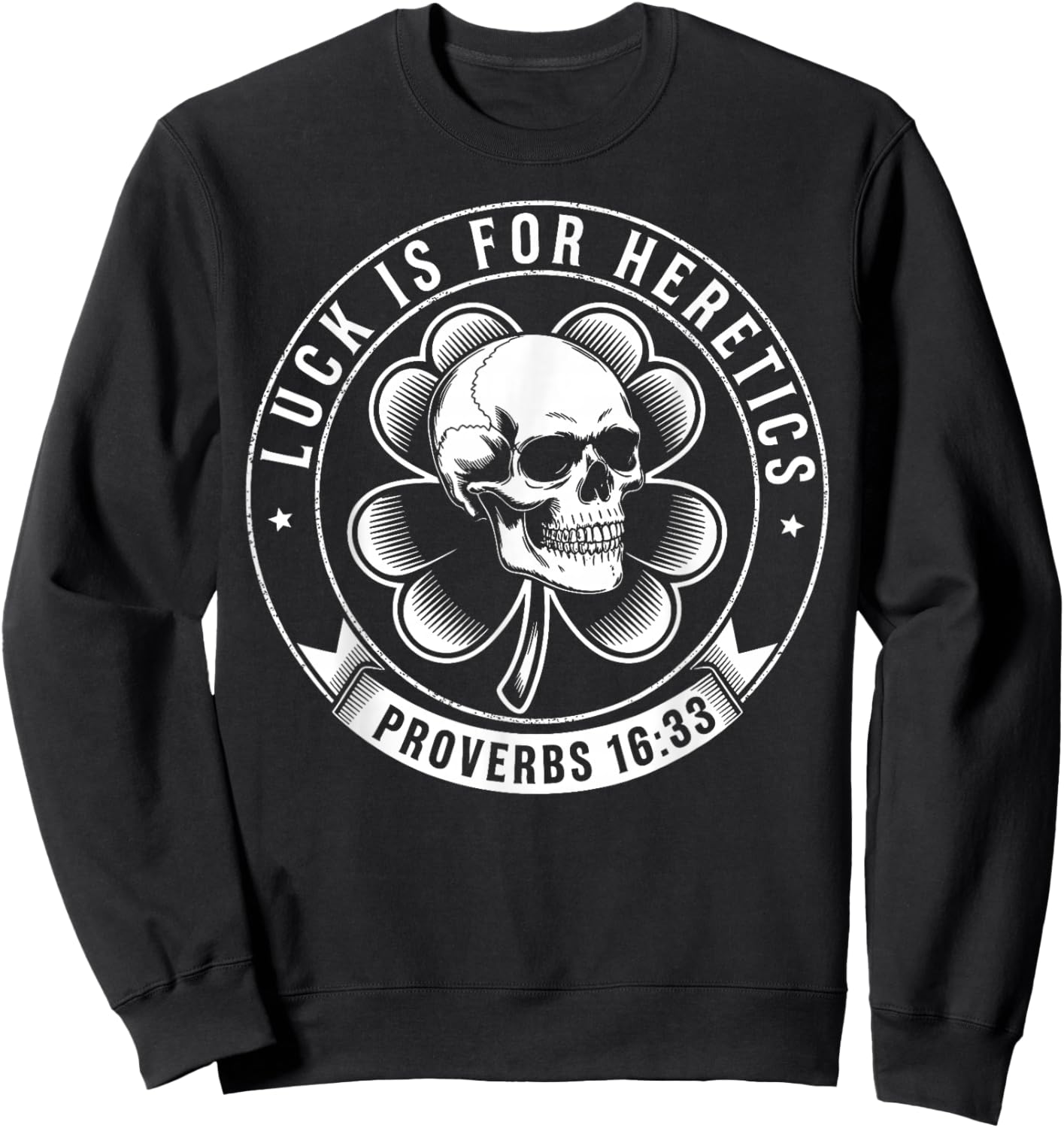 Luck is for Heretics Shamrock Funny Proverbs 16:33 Sweatshirt - Sweatshirt | Black