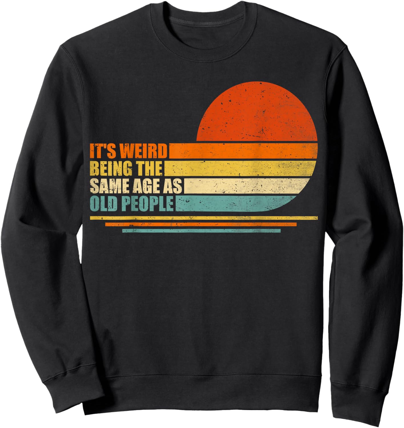 It's Weird Being The Same Age As Old People Retro Sarcastic Sweatshirt - Sweatshirt | Black