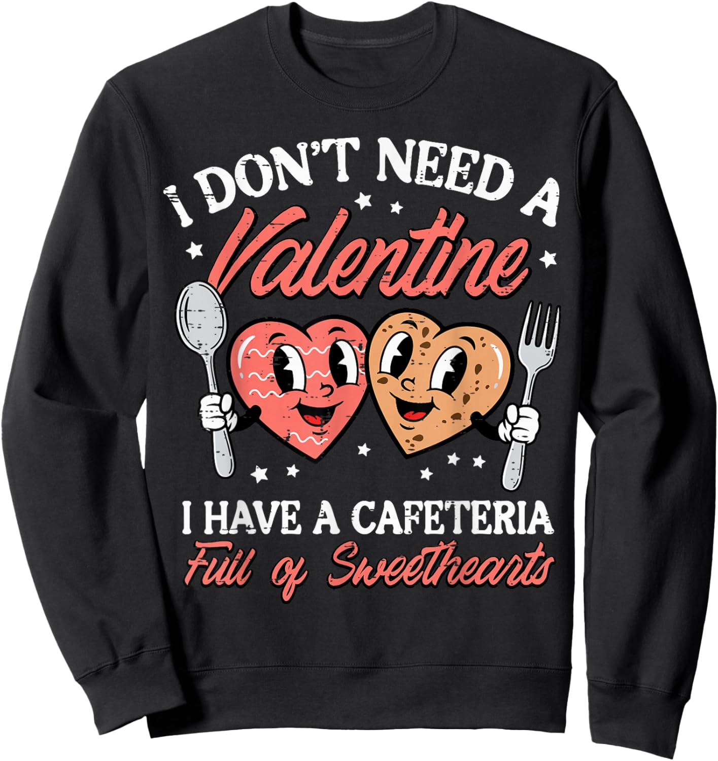 Dont Need A Valentine Cafeteria Full Sweethearts Women Men Sweatshirt - Sweatshirt | Black