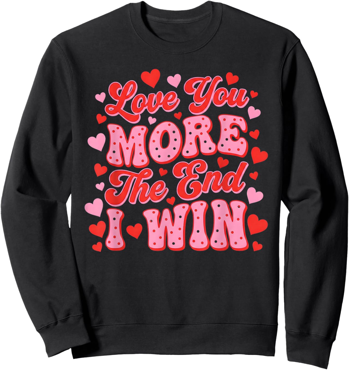 Love You More The End I Win Funny Valentine's Day Sweatshirt - Sweatshirt | Black