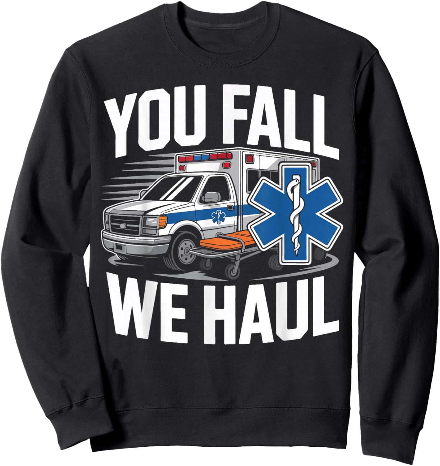 EMT EMS Paramedic AMR Sarcastic You Fall We Haul Sweatshirt - Sweatshirt | Black