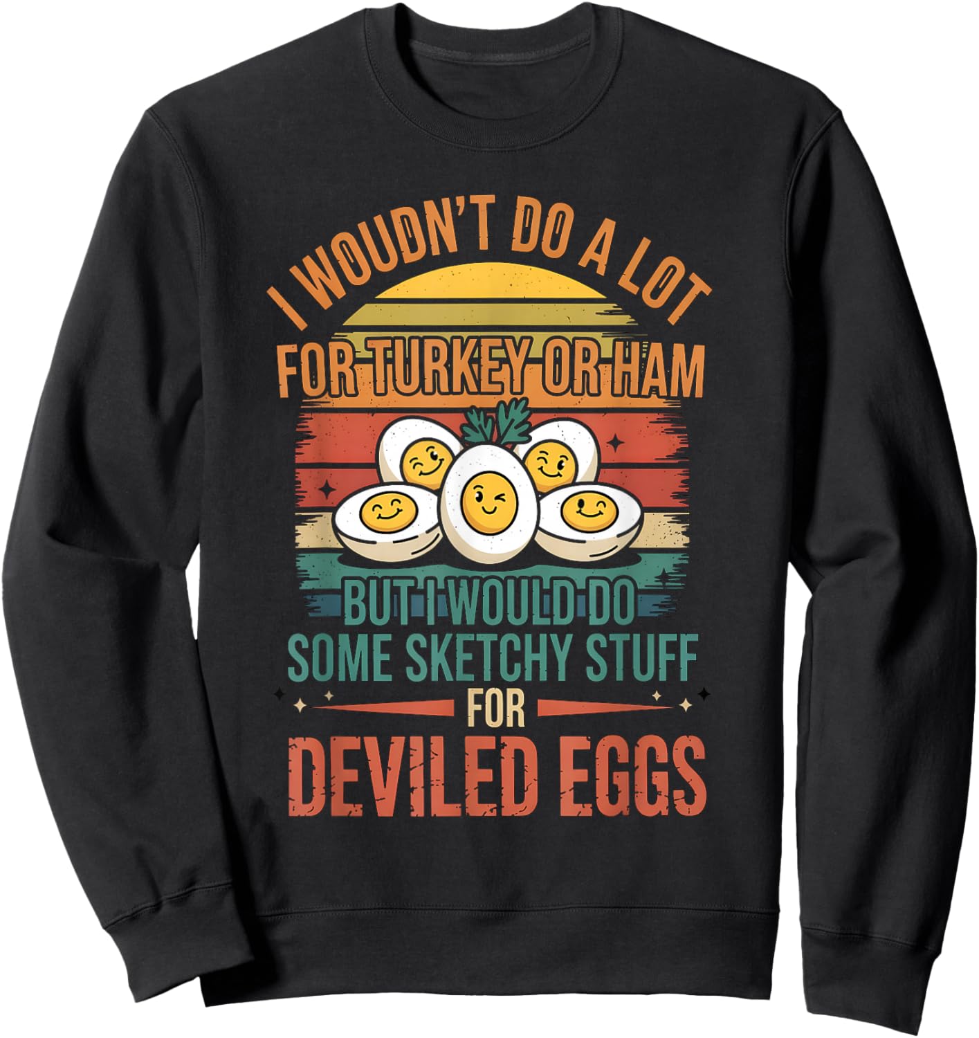 I Would do Some Sketchy Stuff for Deviled Eggs Thanksgiving Sweatshirt - Sweatshirt | Black