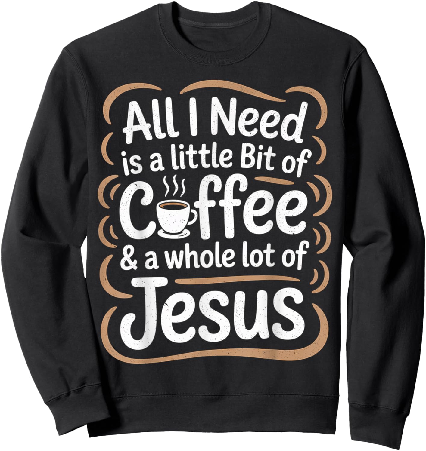 All I Need is A Little Bit of Coffee & A Whole Lot of Jesus Sweatshirt - Sweatshirt | Black