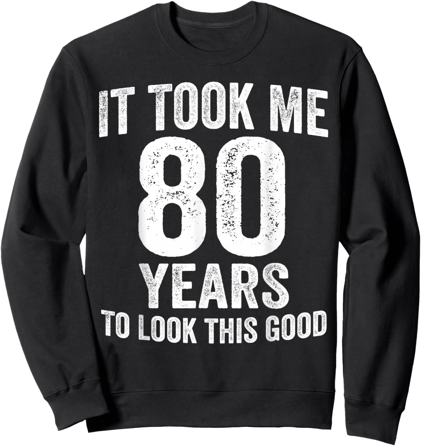 It Took Me 80 Years to Look This Good Funny 80th Birthday Sweatshirt - Sweatshirt | Black