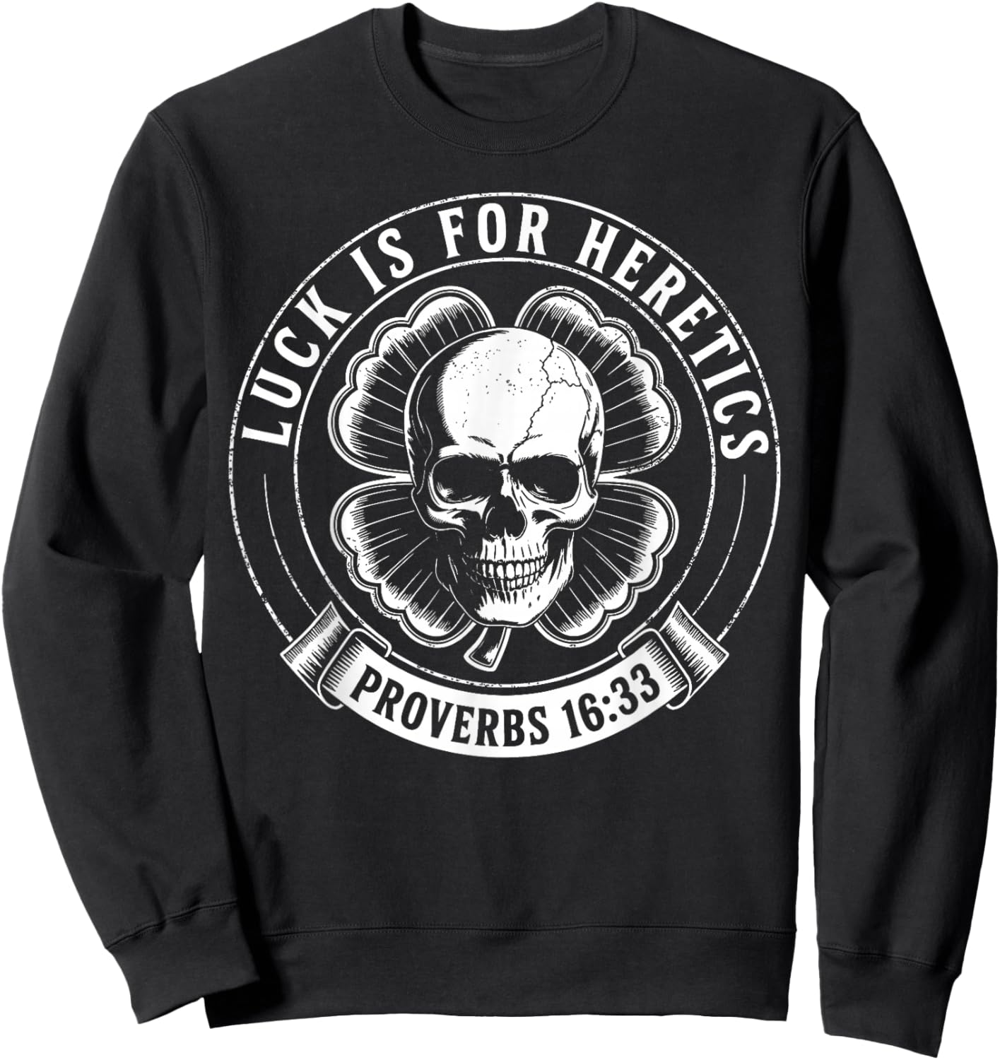 Luck is for Heretics Shamrock Funny Proverbs 16:33 Sweatshirt - Sweatshirt | Black