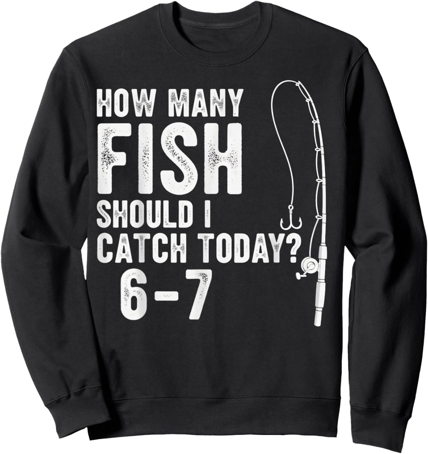67 How Many Days A Week Should I Catch Today Fishing 6-7 Mem Sweatshirt - Sweatshirt | Black
