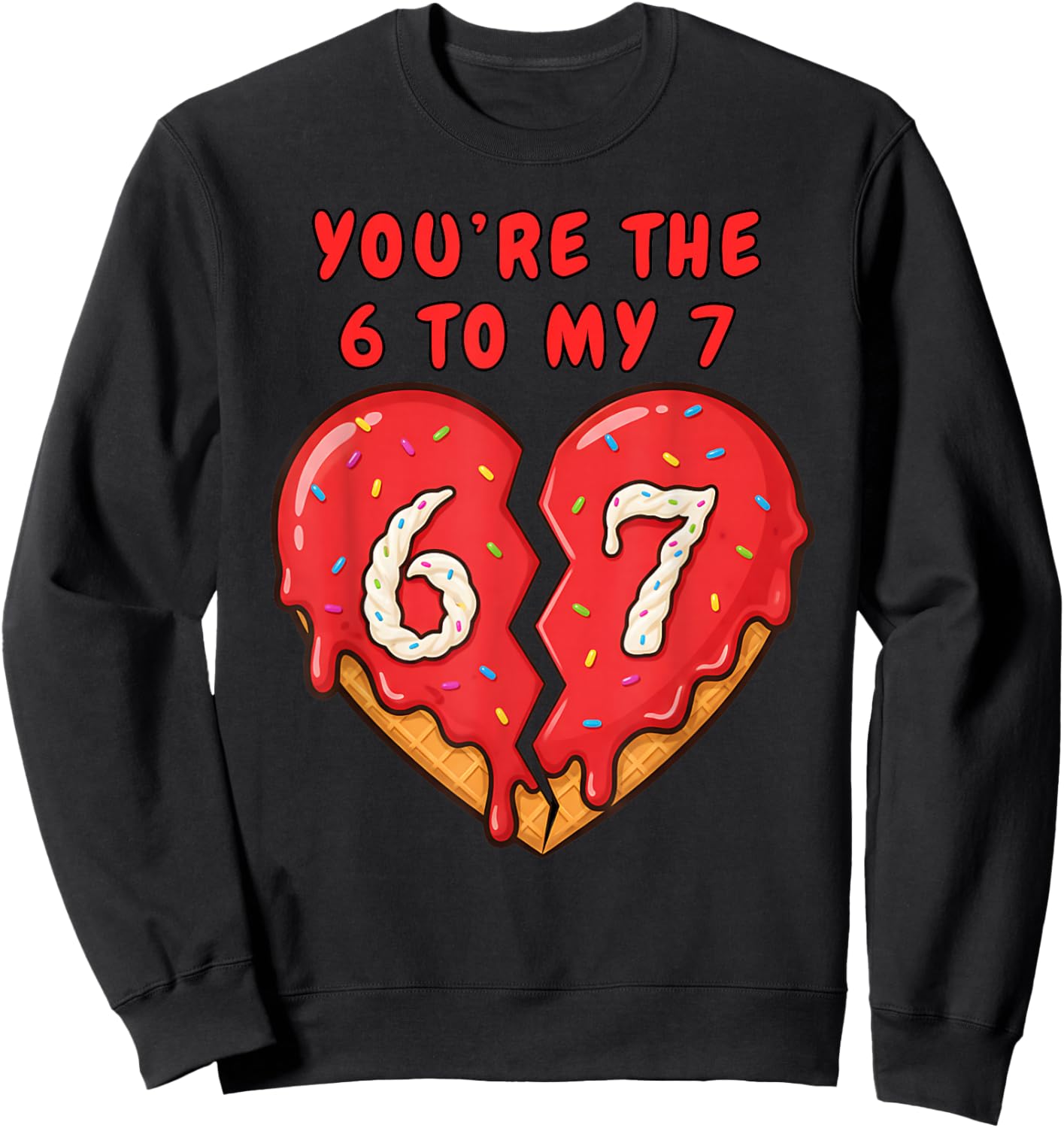 67 Valentine Heart Funny 6 to My 7 Ice Cream Drip Heart 67 Sweatshirt - Sweatshirt | Black