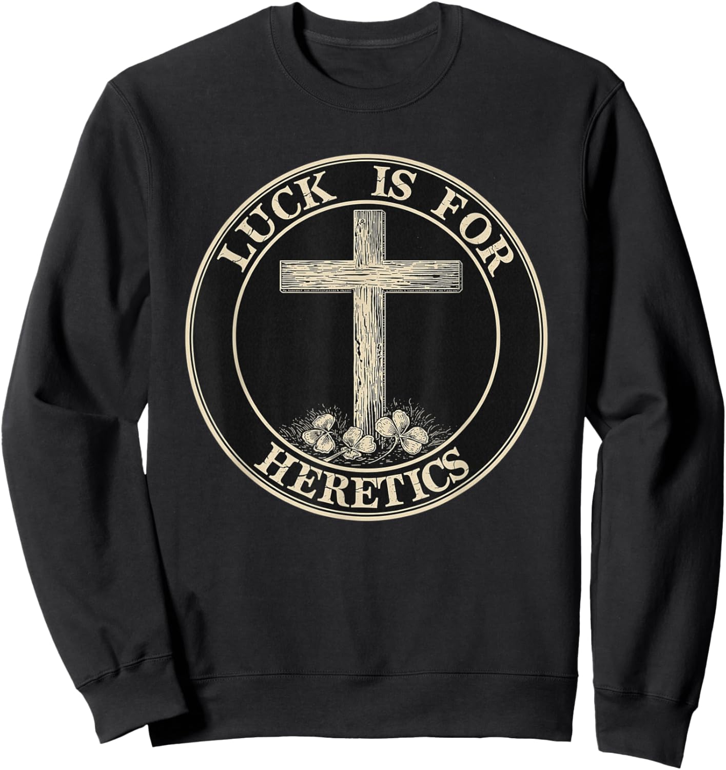 Luck is for Heretics Faith Statement Christian Sweatshirt - Sweatshirt | Black