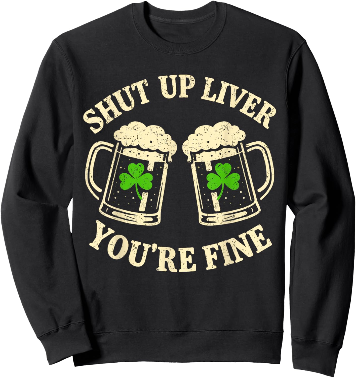 Shut Up Liver You're Fine Vintage Shamrock St Patrick's Day Sweatshirt - Sweatshirt | Black