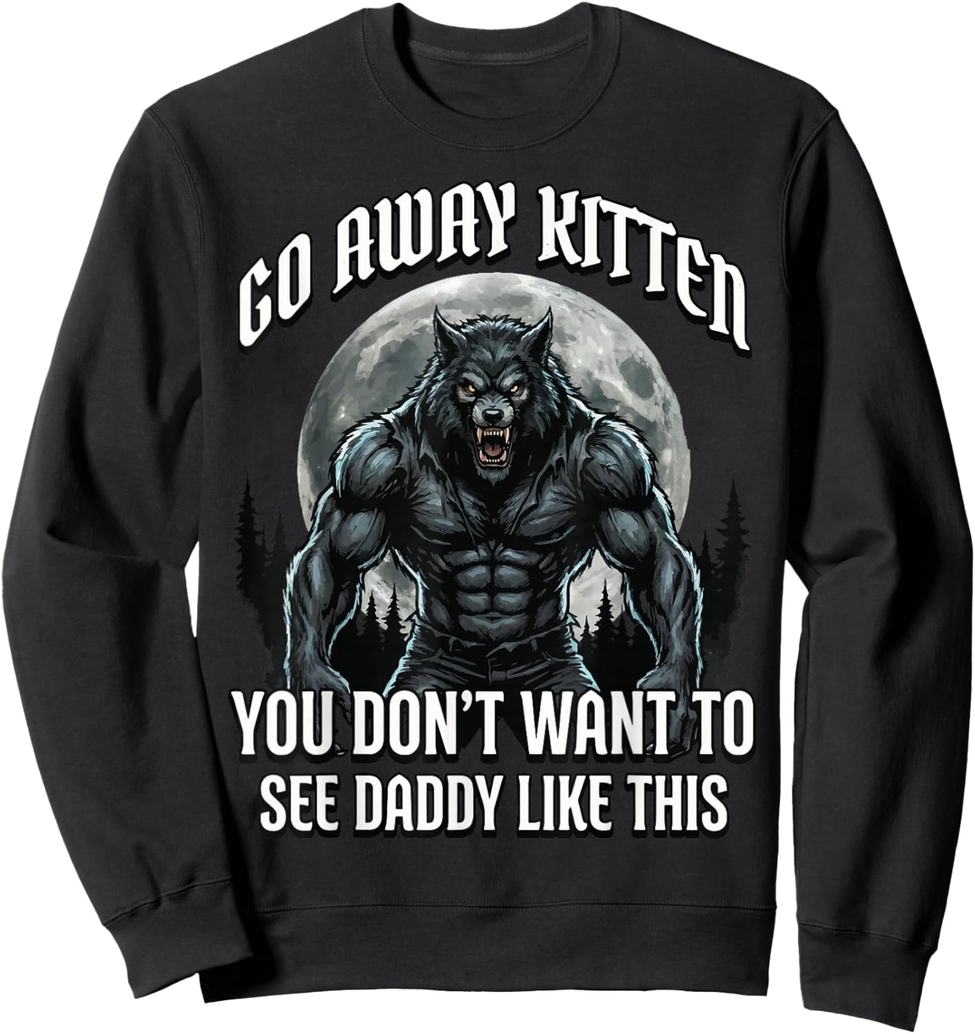 Go Away Kitten You Don't Want to See Daddy Like This Sweatshirt - Sweatshirt | Black