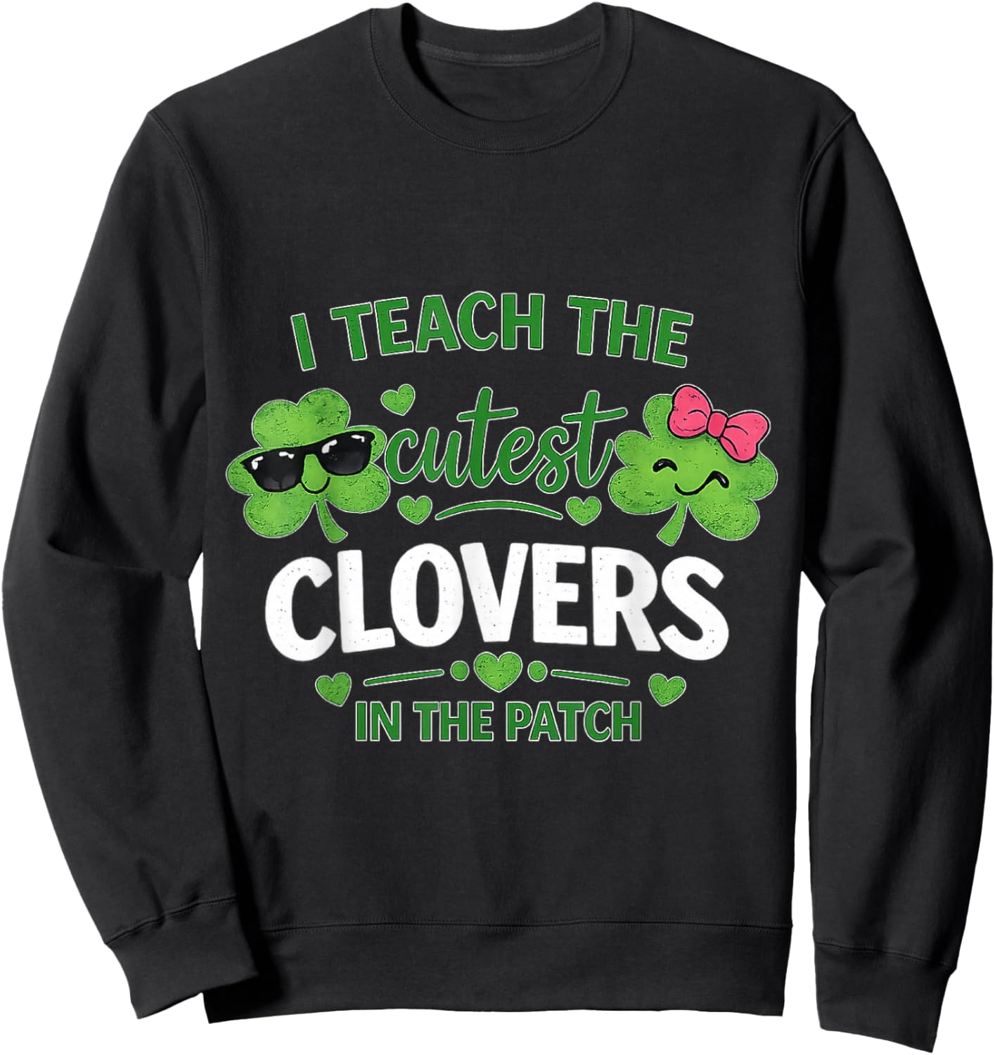 I Teach The Cutest Clovers in Patch St Patricks Day Teacher Sweatshirt - Sweatshirt | Black