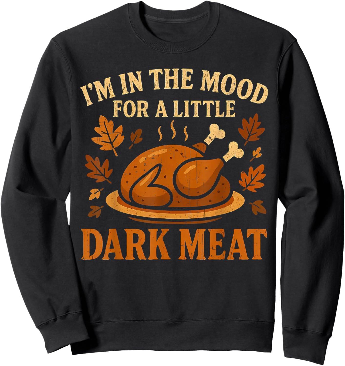 I'm in The Mood for Dark Meat Funny Adult Turkey Men Women Sweatshirt - Sweatshirt | Black