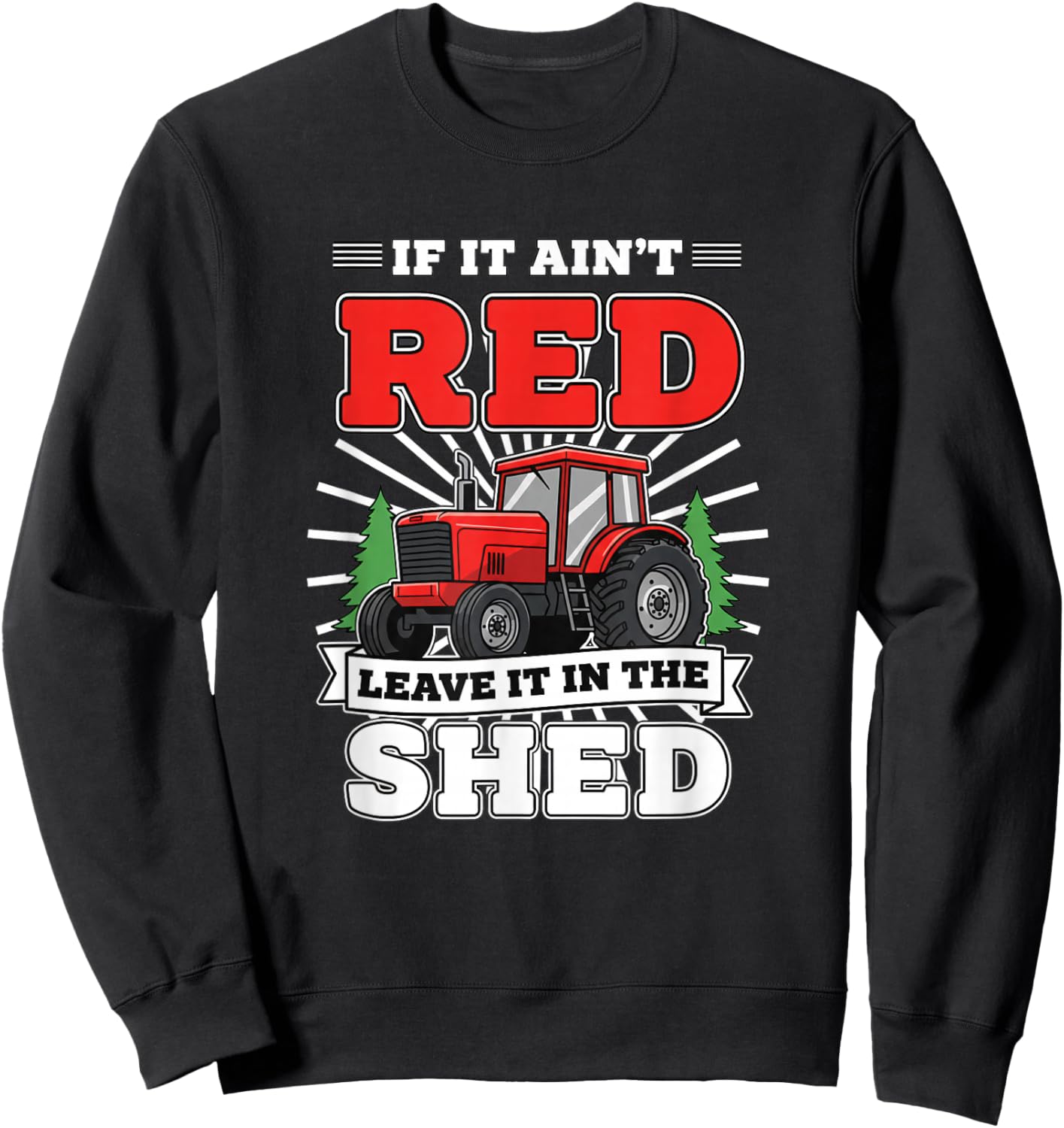 If IT Ain't Red Leave IT in The Shed Tractor Farm Funny Sweatshirt - Sweatshirt | Black