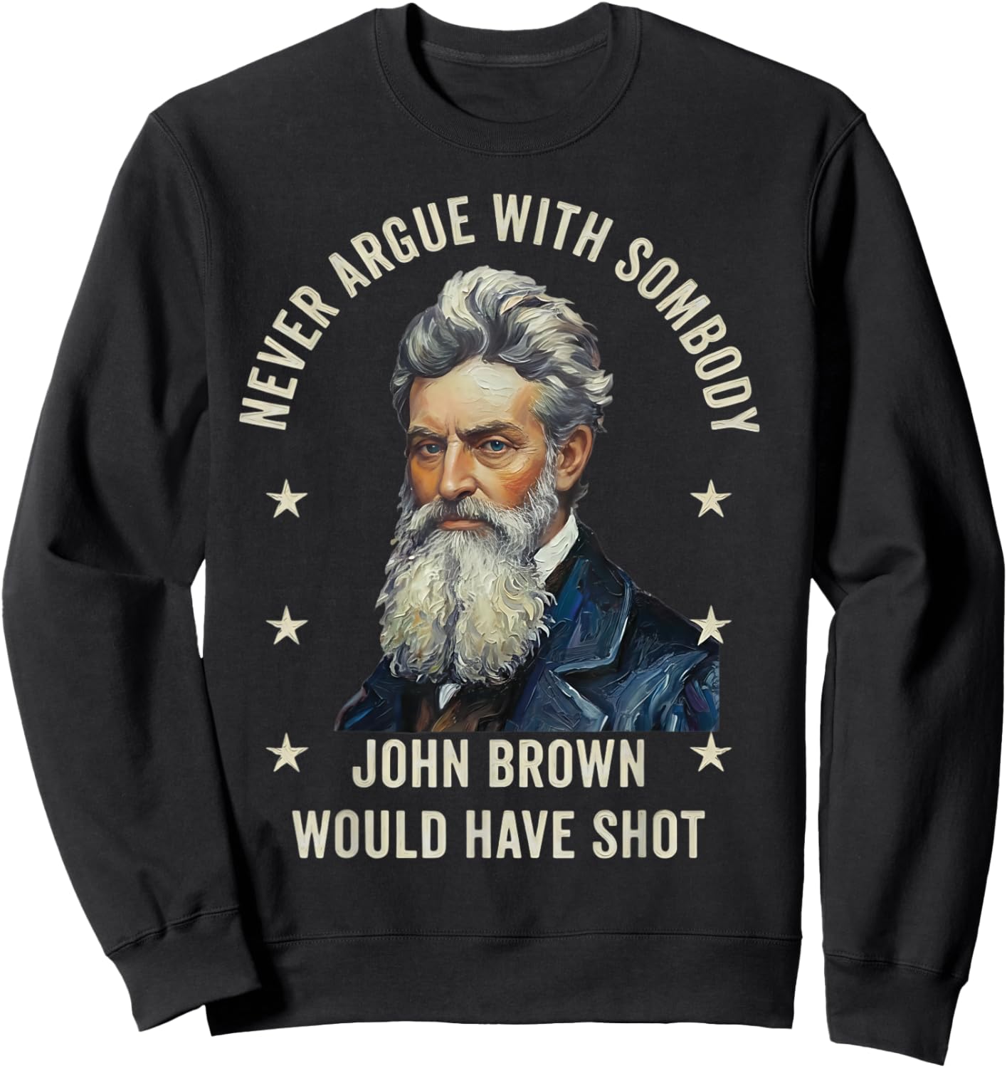 Never Argue with Somebody John Brown Would Have Shot Sweatshirt - Sweatshirt | Black