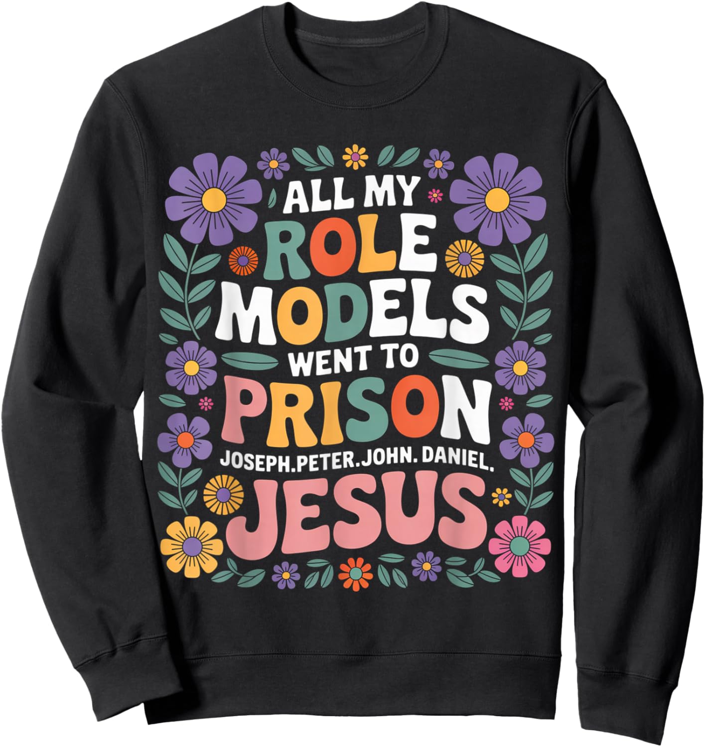All My Role Models Went to Prison Floral Retro Flower Garden Sweatshirt - Sweatshirt | Black