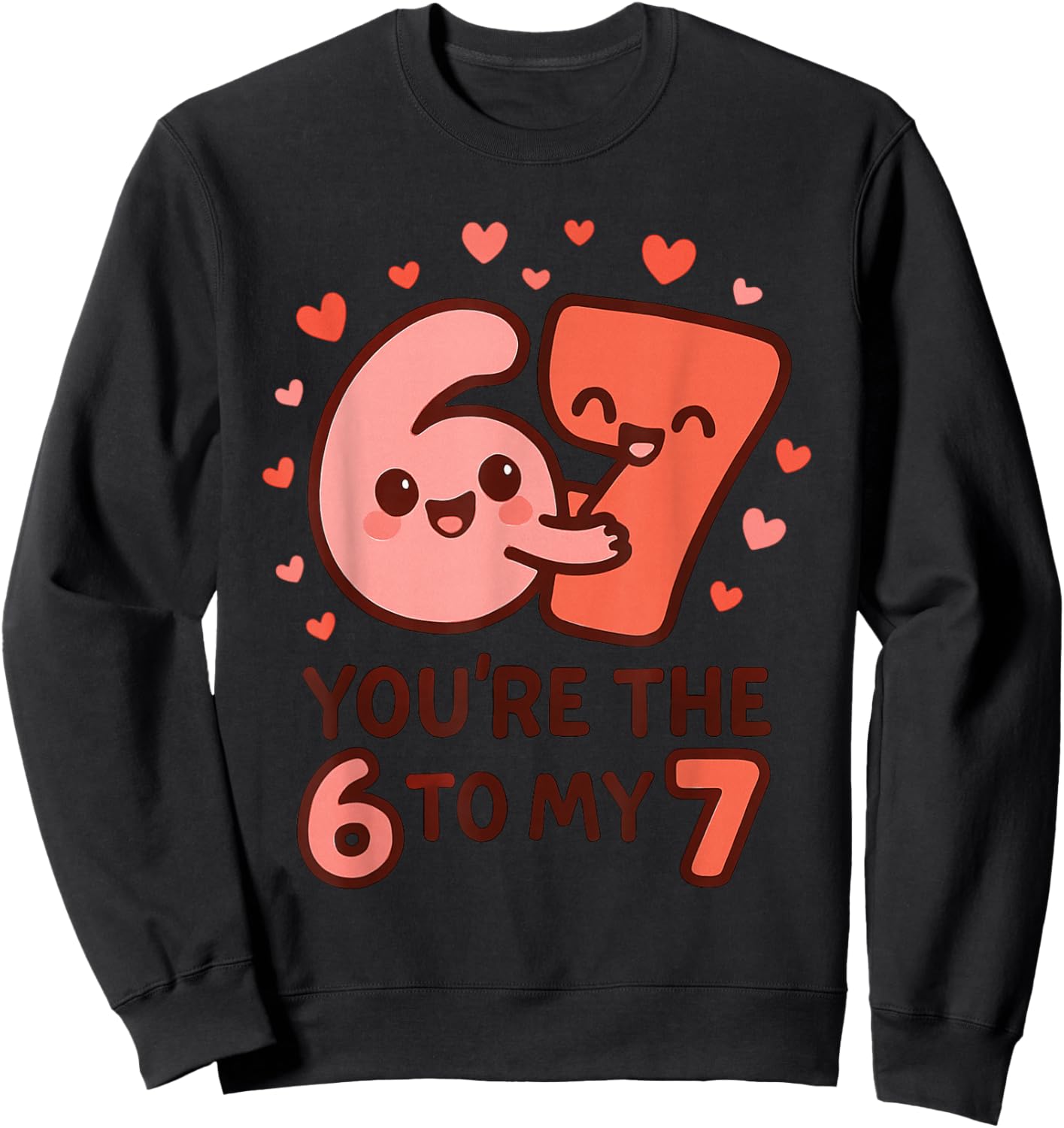 6 7 Valentines 67 You're The 6 to My 7 Funny Men Women Kids Sweatshirt - Sweatshirt | Black