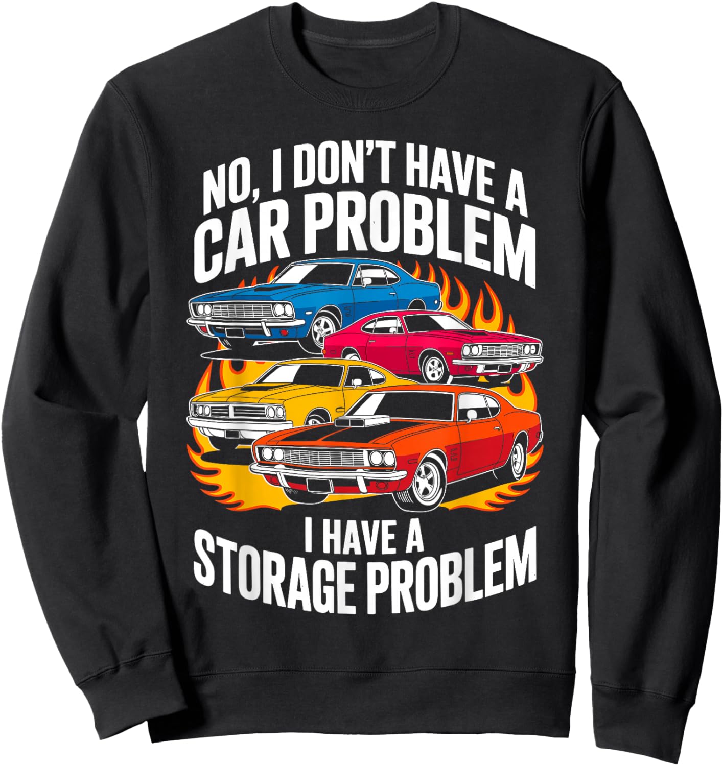 I Dont Have a Car Problem I Have a Storage Problem Car Lover Sweatshirt - Sweatshirt | Black
