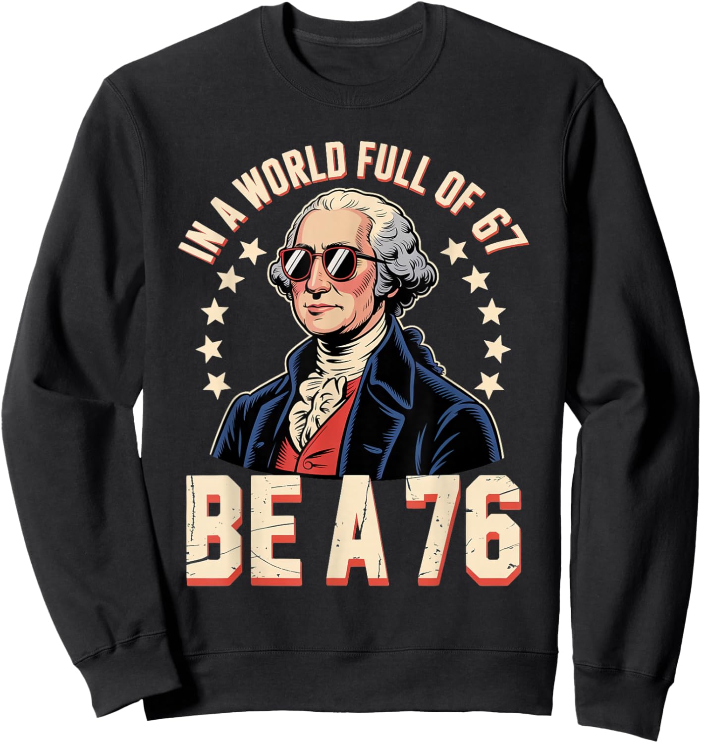 Patriotic Meme Be a 76 Not a 67 Funny Gen Z History Humor Sweatshirt - Sweatshirt | Black