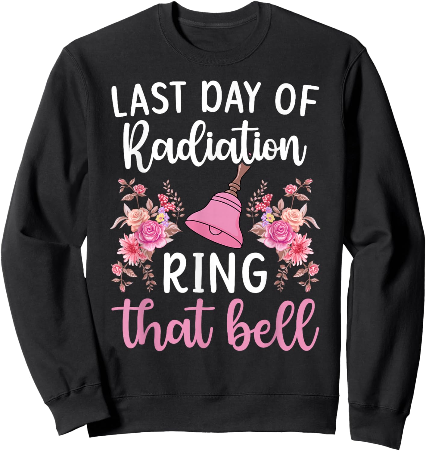 Last Day of Radiation Ring That Bell End of Radiation Sweatshirt - Sweatshirt | Black