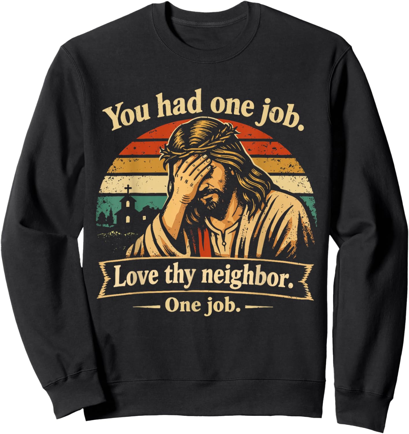 You Had One Job Love Thy Neighbor One Job Jesus Facepalm Sweatshirt - Sweatshirt | Black